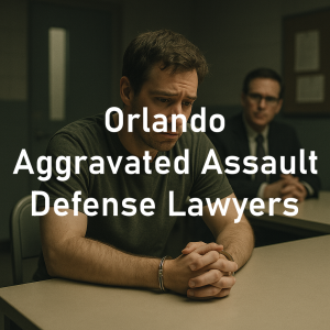 Orlando Aggravated Assault Defense Attorneys