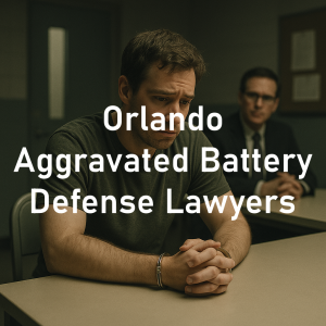 Orlando Aggravated Battery Defense Attorneys